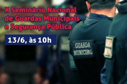 X Seminário Nacional de Guardas Municipais e Segurança Pública