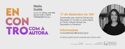 A autora convidada, professora Nádia Gotlib, escreveu "Clarice, uma vida que se conta" e "Clarice Fotobiografia" (Edusp)Para celebrar os cem anos de nascimento da contista, cronista e romancista Clarice Lispector (Chechelnyk, Ucrânia, 10/12/1920 — Rio de Janeiro, 9/12/1977), o Encontro com a Autora recebe, no dia 17 de dezembro às 18h, a professora Nádia Gotlib, respeitada estudiosa e biógrafa de Clarice.O bate-papo virtual será transmitido ao vivo pelo canal da Câmara dos Deputados no YouTube e pela página do Centro Cultural Câmara dos Deputados no Facebook. Neste encontro, o público poderá conhecer mais sobre a vida e obra da autora de obras intimistas e existencialistas, como "Perto do coração selvagem", "A paixão segundo GH" e "Uma aprendizagem ou o livro dos prazeres". Nádia Battella Gotlib, livre-docente pela Universidade de São Paulo, atuou como professora de Literatura Portuguesa e de Literatura Brasileira na Universidade de São Paulo. Foi pesquisadora Sênior do CNPq. Atualmente é professora colaboradora do Programa de Pós-Graduação em Estudos Comparados de Literaturas de Língua Portuguesa da USP. Foi professora visitante de várias universidades brasileiras federais, estaduais e particulares. E no exterior foi visiting fellow junto ao Oxford University Centre for Brazilian Studies e Senior Assistant Membre (SAM) junto ao St. Antony’s College, da Universidade de Oxford (1998). Ministrou cursos pela Cátedra de Estudos Brasileiros da Universidade de Buenos Aires. Coordenou o GT A mulher na literatura da Anpoll (Associação Nacional de Pós-Graduação e Pesquisa em Letras e Linguística).Publicou 11 livros, entre eles: "Teoria do conto" (12a ed. São Paulo, Ática, 2012); e "Tarsila do Amaral, a modernista" (4 a ed. São Paulo, Senac, 2012). E sobre Clarice Lispector, publicou dois livros: "Clarice, uma vida que se conta" (1a ed. 1995; 7a ed. rev. e aum. São Paulo: Edusp, 2013); e "Clarice Fotobiografia" (1ª ed. 2008; 3a ed. rev. e aum. São Paulo: Edusp/Imprensa Oficial do Estado de São Paulo, 2014). Esses dois livros sobre Clarice Lispector foram traduzidos para o espanhol, respectivamente, na Argentina (Buenos Aires, 2007) e no México (Cidade do México, 2015). Nádia Gotlib é especializada em: escritas do eu; epistolografia, diários, escritas de memória; fronteiras dos gêneros; escritos de exílio. O Encontro com o Autor é promovido pelo Centro Cultural e pelo Centro de Documentação e Informação da Câmara dos Deputados e já está em sua 29ª edição.O bate-papo será transmitido ao vivo pelo canal da Câmara dos Deputados no YouTube e pela página do Centro Cultural da Câmara dos Deputados no Facebook. O público poderá mandar perguntas pelo chat do canal.Mais informações: nucleodeliteratura@camara.leg.br