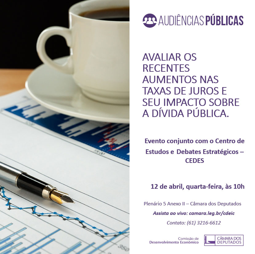12/4 10h- Audiência Pública AUMENTOS NAS TAXAS DE JUROS  E SEU IMPACTO SOBRE A DÍVIDA PÚBLICA