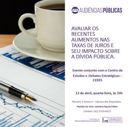 12/4 10h- Audiência Pública AUMENTOS NAS TAXAS DE JUROS  E SEU IMPACTO SOBRE A DÍVIDA PÚBLICA