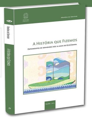 Lançamento do livro “A história que fizemos - Depoimentos de servidores nos 10 anos do EcoCâmara”