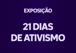 Exposição 21 Dias de Ativismo 2024
