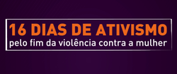 16 Dias de Ativismo pelo Fim da Violência contra as Mulheres
