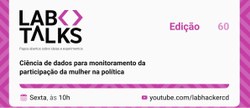 Monitoramento da participação feminina na política com ciência de dados é tema de debate pelo LabTalks