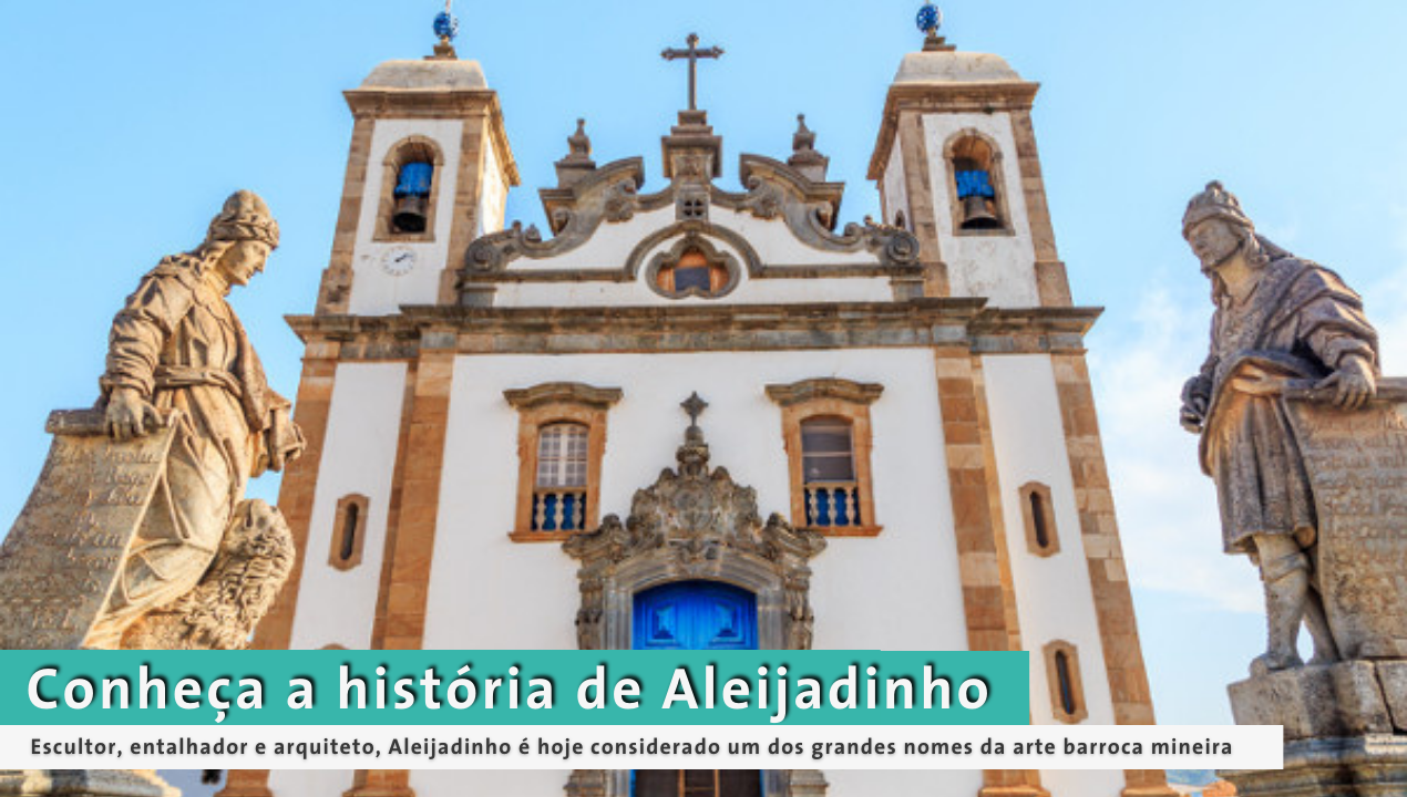 Conheça a história de Antônio Francisco Lisboa, o Aleijadinho