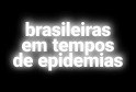 Brasileiras em tempos de epidemias