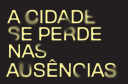 A cidade se perde nas ausências