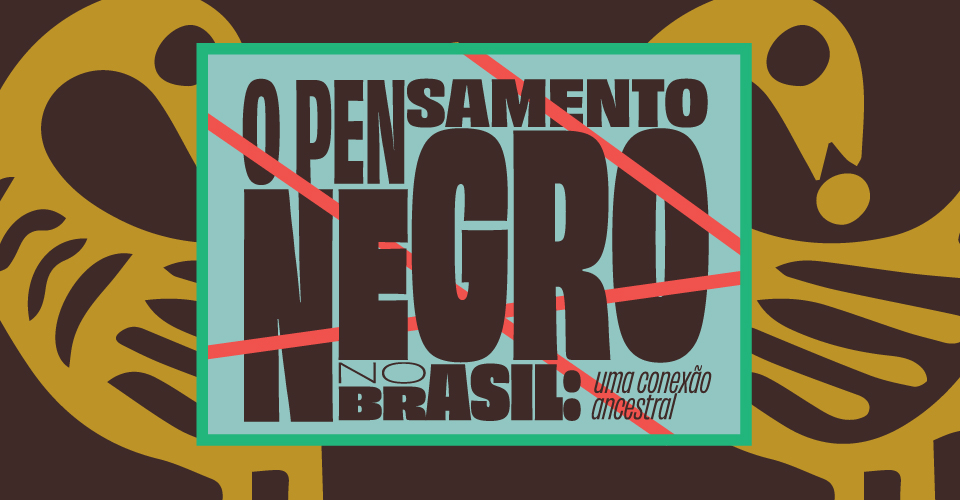 Pensamento negro no Brasil: uma conexão ancestral
