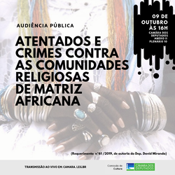 Audiência Pública - Atentados e crimes contra as comunidades religiosas de matriz africana (09/10)