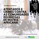 Audiência Pública - Atentados e crimes contra as comunidades religiosas de matriz africana (09/10)