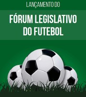 Comissão do Esporte lança Fórum Legislativo do Futebol